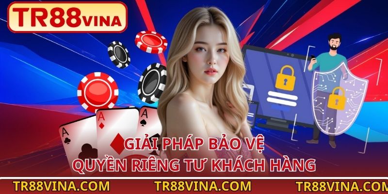 Giải pháp bảo vệ quyền riêng tư khách hàng