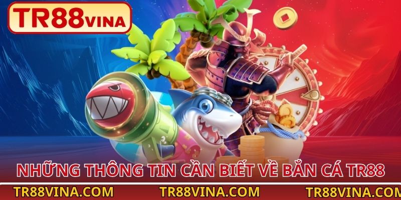 Những thông tin cần biết về bắn cá TR88