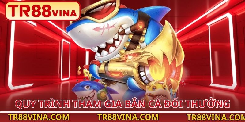 Quy trình tham gia bắn cá đổi thưởng