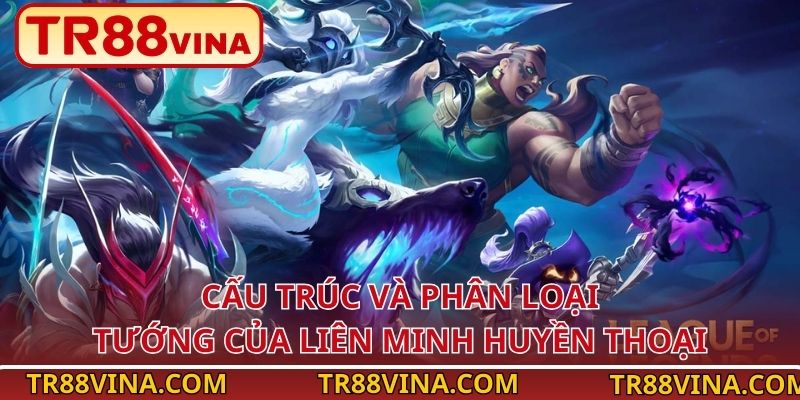 Liên Minh Huyền Thoại – Tựa Game MOBA Dẫn Đầu Esports TR88 3 Cấu trúc và phân loại tướng của Liên Minh Huyền Thoại