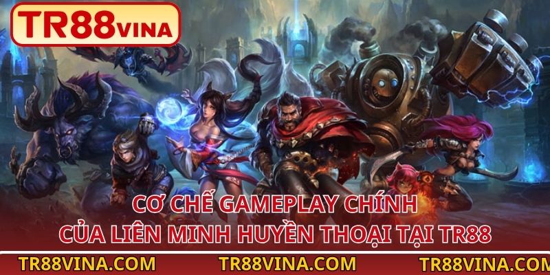 Liên Minh Huyền Thoại – Tựa Game MOBA Dẫn Đầu Esports TR88 2 Cơ chế gameplay chính của Liên Minh Huyền Thoại tại TR88