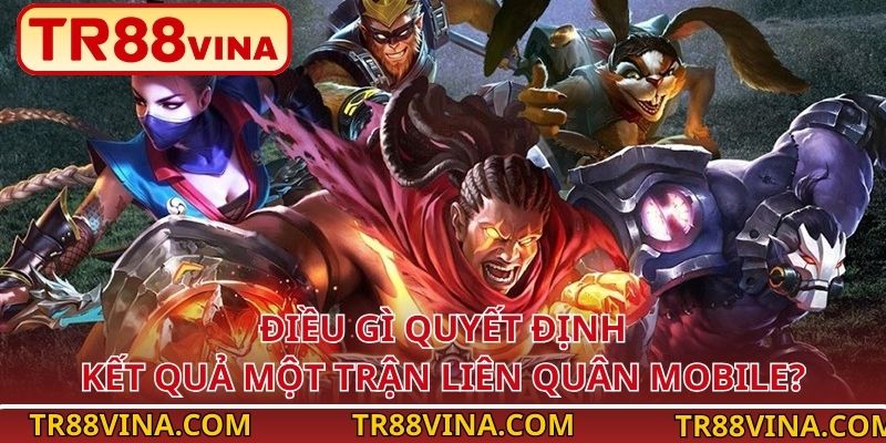 Điều gì quyết định kết quả một trận Liên Quân Mobile?