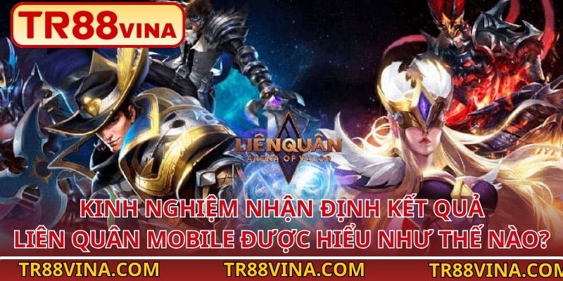 Kinh nghiệm nhận định kết quả Liên Quân Mobile được hiểu như thế nào?
