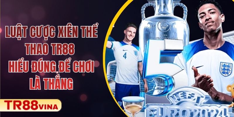 Luật Cược Xiên Thể Thao TR88 - Hiểu Đúng Để Chơi Là Thắng